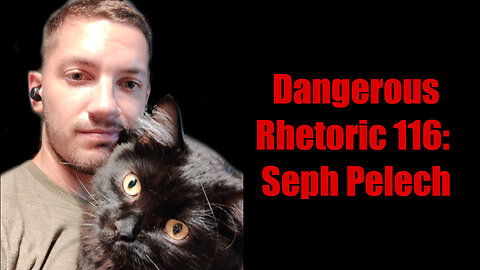 Dangerous Rhetoric 116: Seph Pelech