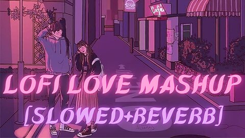 Best Love Mashup | [ Slowed+ Reverb ] | Mind Relax Lofi Song |