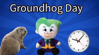 (JOKERTHEEJOKESTER) Groundhog Day
