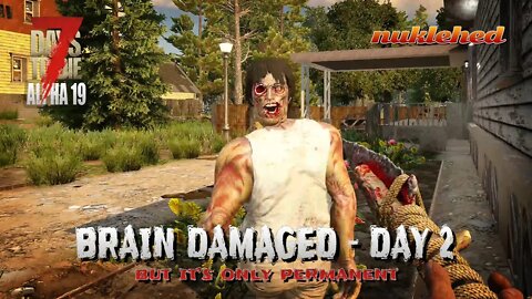 7 Days to Die | Brain Damaged: Day 2 | Alpha 19 Gameplay Series