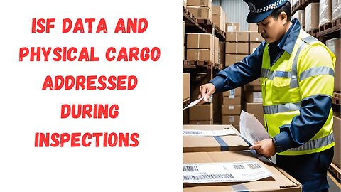 Addressing Discrepancies Between ISF Data and Physical Cargo During Inspections