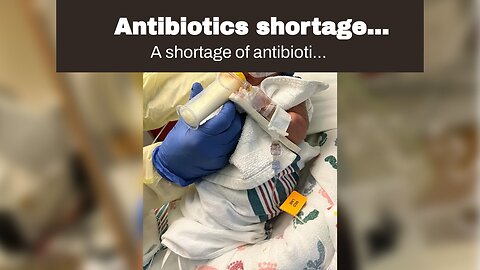 Antibiotics shortage spreading across U.S. as RSV and flu cases rise