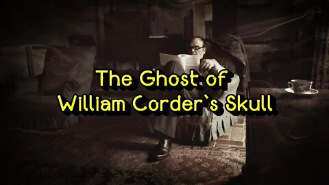 THE GHOST OF WILLIAM CORDERS SKULL - A Ghost Story