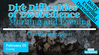 February 25 Evening Devotional | Dire Difficulties of Disobedience | Morning & Evening by Spurgeon