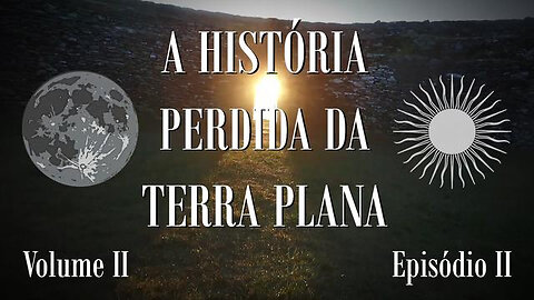 A HISTÓRIA PERDIDA DA TERRA PLANA - VOLUME II - EPISÓDIO II