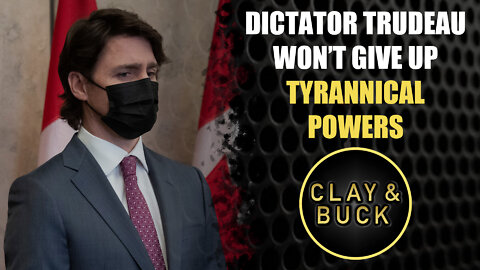 Dictator Trudeau Won't Give Up Tyrannical Powers