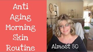 Almost 80 Yrs Young Anti Aging Morning Skin Routine! Bonus GRWM The Transformation Begins