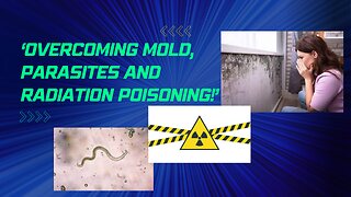 Overcoming mold, parasites and radiation poisoning!