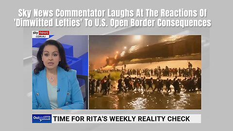 Sky News Commentator Laughs At The Reactions Of 'Dimwitted Lefties' To U.S. Open Border Consequences