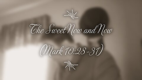 The Sweet Now and Now (Mark 10:28-31)