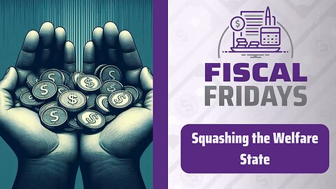 Fiscal Fridays: Squashing the Welfare State