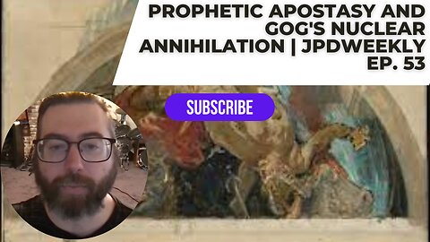 Prophetic Apostasy and Gog's Nuclear Annihilation | JPDWeekly Ep. 53