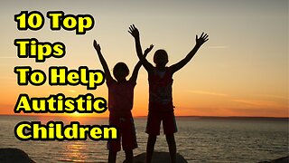 Top 10 Tips To Help Autistic Children - Kerri Rivera