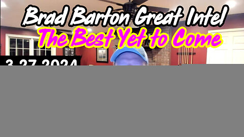 3/29/24 - Brad Barton Great Intel - The Best Yet To Come..
