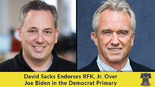 David Sacks Endorses RFK, Jr. Over Joe Biden in the Democrat Primary