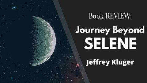 Journey Beyond Selene by Jeffrey Kluger - Book REVIEW