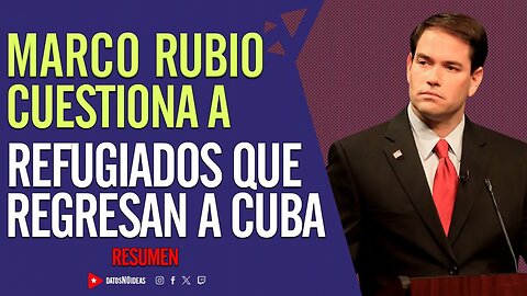 💪 Marco Rubio cuestiona a refugiados que regresan a Cuba 💪