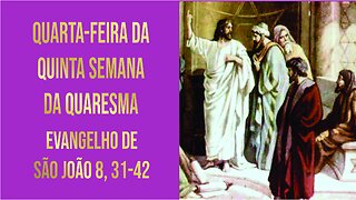 Evangelho da Quarta-feira da 5ª Semana da Quaresma Jo 8, 31-42