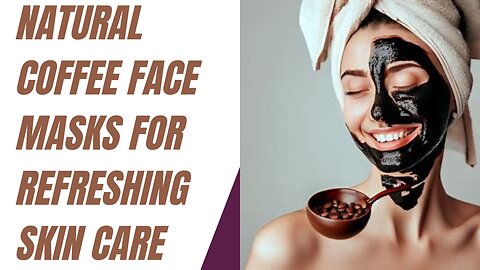 Natural Coffee Face Masks for Refreshing Skin Care
