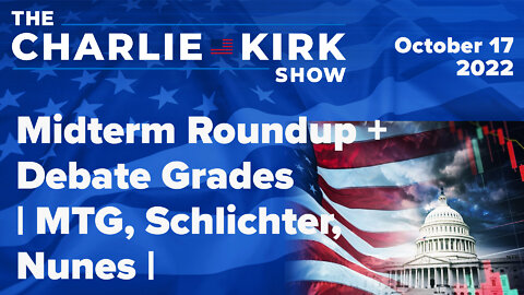 Midterm Roundup + Debate Grades | MTG, Schlichter, Nunes | The Charlie Kirk Show LIVE 10.17.22