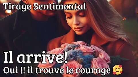 🥰 IL ARRIVE! ❤️ OUI!! IL TROUVE LE COURAGE 🙏 #tiragesentimental #flammesjumelles #voyance