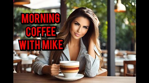 Morning Coffee with Mike - Major News Headlines , Breaking Stories , More lies !!