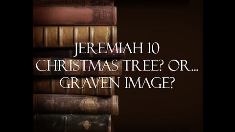 Jeremiah Ch 10 - Christmas Tree or Graven Image?