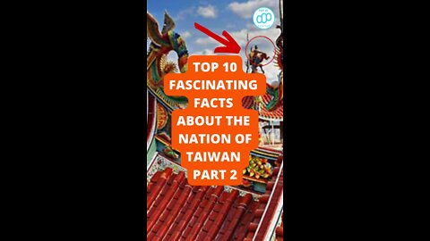 Top 10 Fascinating Facts About The Nation Of Taiwan Part 2