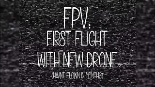 FPV: First Flight With New Drone - Haven't Flown In Months