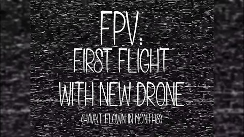 FPV: First Flight With New Drone - Haven't Flown In Months