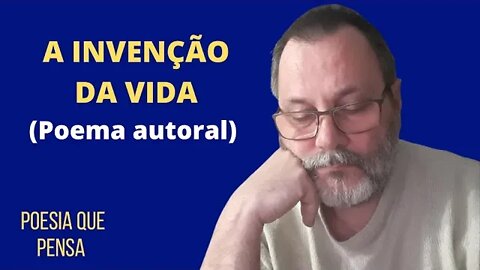 A INVENÇÃO DA VIDA (POEMA AUTORAL) | POESIA QUE PENSA