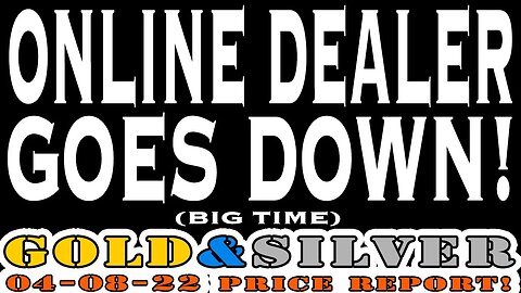 Online Dealer Goes Down! (Big Time) 04/08/22 Gold & Silver Price Report