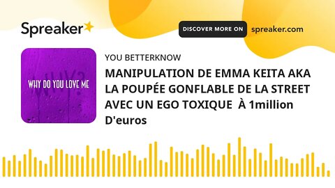 MANIPULATION DE EMMA KEITA AKA LA POUPÉE GONFLABLE DE LA STREET AVEC UN EGO TOXIQUE À 1million D'eu