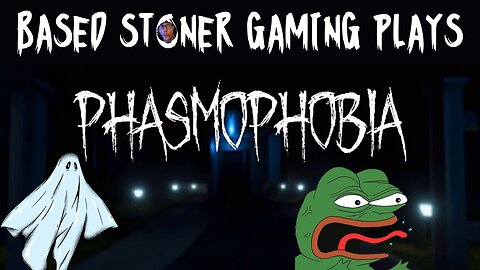 GETTING STONED AND PLAYING PHASMOPHOBIA