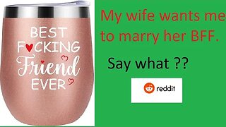 My wife wants me to marry her BFF