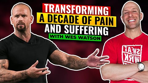 TRANSFORMING A DECADE OF PAIN AND SUFFERING with Wes Watson
