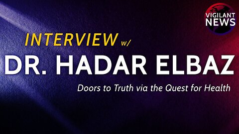 Vigilant Interviews: Dr. Hadar Elbaz, Doors to Truth via the Quest for Health