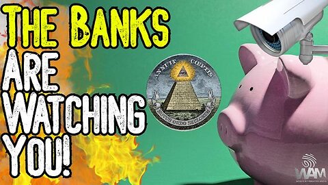 THE BANKS ARE WATCHING YOU! - New Bill Allows Banks & Corporations To Watch Your Every Move!