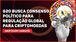 C1: G20 BUSCA CONSENSO POLÍTICO PARA REGULAÇÃO GLOBAL PARA CRIPTOMOEDAS