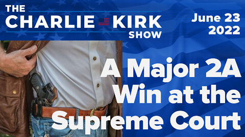 A Major 2A Win at the Supreme Court | The Charlie Kirk Show LIVE on RAV 6.23.22