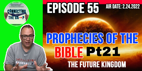 Episode 55 - Prophecies of the Bible Pt. 21 - The Future Kingdom