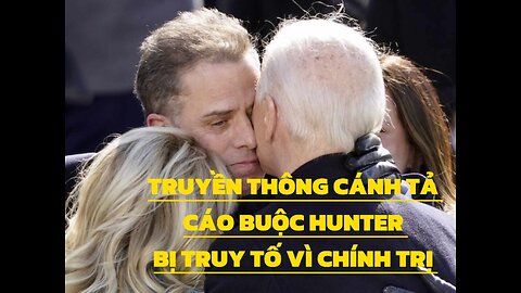 08/6/2024 TRUYỀN THÔNG CÁNH TẢ CÁO BUỘC HUNTER BỊ TRUY TỐ VÌ CHÍNH TRỊ