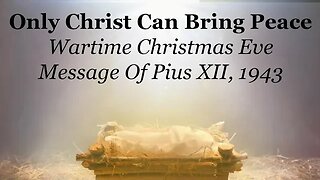 Only Christ Can Bring Peace | Wartime Christmas Eve Message Of Pius XII 1943