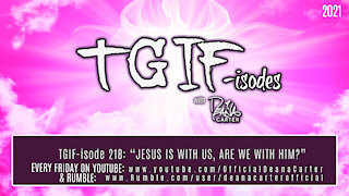 TGIF-isode 218 “JESUS IS WITH US, ARE WE WITH HIM?”