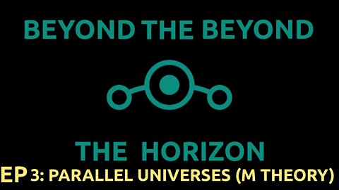 Ep 3. Beyond The Horizon - "Parallel Universes - M Theory"