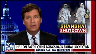 Tucker: COVID Lockdown In Shanghai Looks Like Hell on Earth