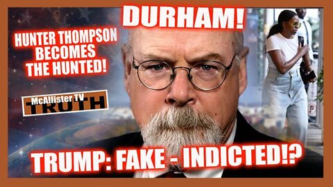 Durham Huge Intel! Trump Fake Indicted?! Hunter Thompson Bloodsports! Bonacci Testimony!