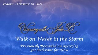 Podcast 02.18.24: Walk on Water in the Storm (Previously Recorded on 03.07.23 Yet Relevant for Now