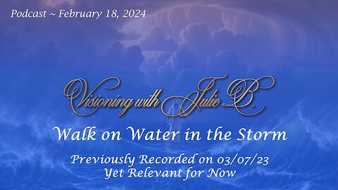 Podcast 02.18.24: Walk on Water in the Storm (Previously Recorded on 03.07.23 Yet Relevant for Now