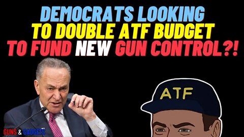 Schumer & Crew Looking To Double ATF's Budget?!?